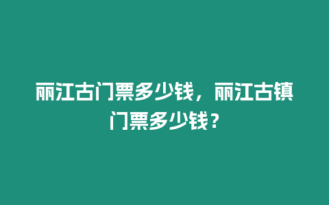 麗江古門票多少錢，麗江古鎮(zhèn)門票多少錢？