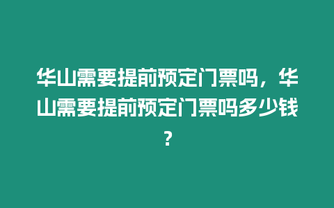 華山需要提前預定門票嗎，華山需要提前預定門票嗎多少錢？