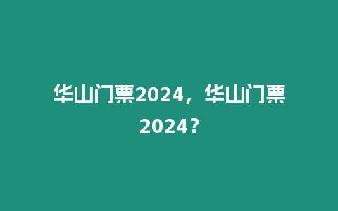 華山門票2024，華山門票2024？