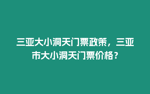 三亞大小洞天門票政策，三亞市大小洞天門票價格？