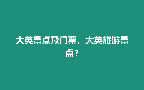 大英景點及門票，大英旅游景點？