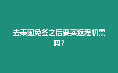 去泰國免簽之后要買返程機票嗎？