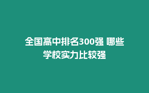 全國高中排名300強 哪些學校實力比較強