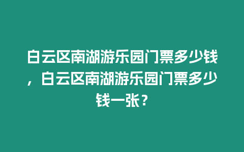 白云區南湖游樂園門票多少錢，白云區南湖游樂園門票多少錢一張？