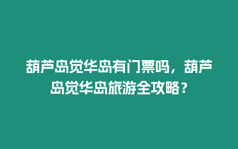 葫蘆島覺華島有門票嗎，葫蘆島覺華島旅游全攻略？