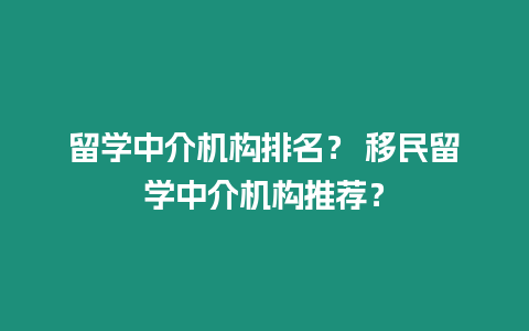 留學中介機構排名？ 移民留學中介機構推薦？