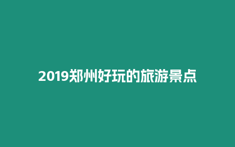 2019鄭州好玩的旅游景點