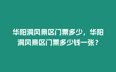 華陽洞風景區門票多少，華陽洞風景區門票多少錢一張？