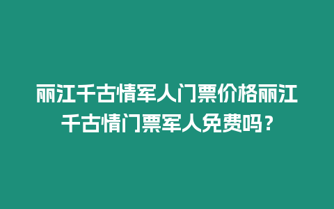 麗江千古情軍人門票價格麗江千古情門票軍人免費嗎？