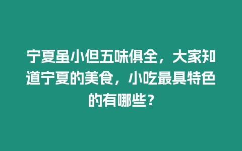 寧夏雖小但五味俱全，大家知道寧夏的美食，小吃最具特色的有哪些？