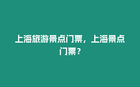 上海旅游景點門票，上海景點門票？