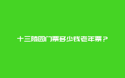 十三陵園門票多少錢老年票？