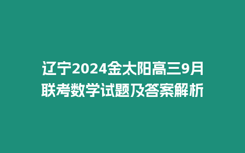 遼寧2024金太陽高三9月聯考數學試題及答案解析