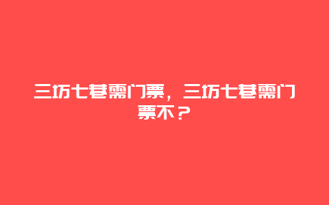 三坊七巷需門票，三坊七巷需門票不？