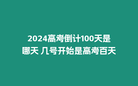 2024高考倒計(jì)100天是哪天 幾號(hào)開始是高考百天