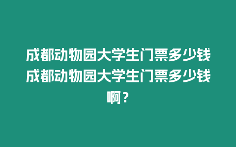 成都動(dòng)物園大學(xué)生門票多少錢成都動(dòng)物園大學(xué)生門票多少錢啊？