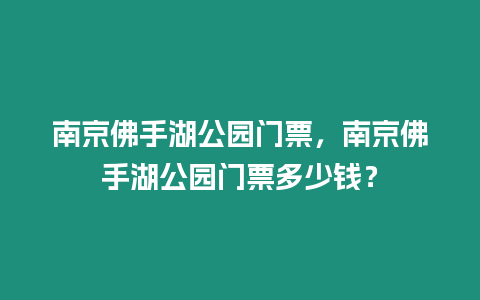 南京佛手湖公園門票，南京佛手湖公園門票多少錢？