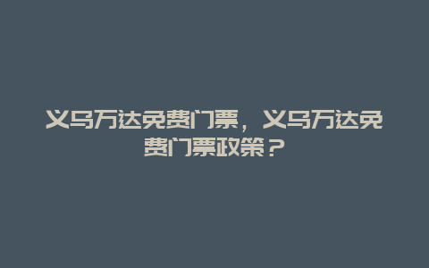 義烏萬達免費門票，義烏萬達免費門票政策？