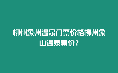 柳州象州溫泉門票價格柳州象山溫泉票價？