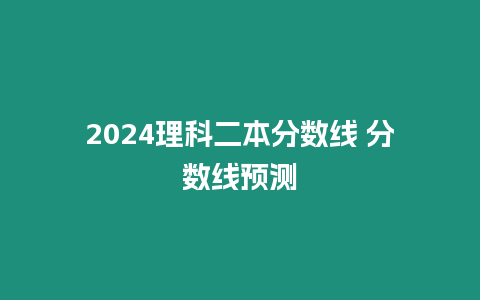 2024理科二本分數線 分數線預測