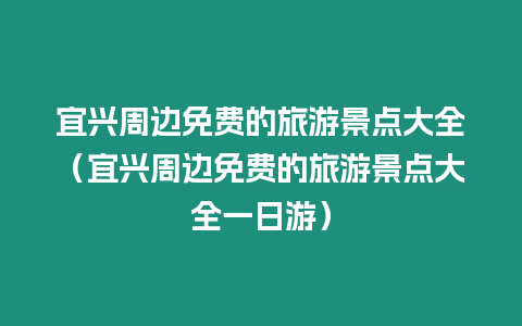 宜興周邊免費(fèi)的旅游景點(diǎn)大全（宜興周邊免費(fèi)的旅游景點(diǎn)大全一日游）