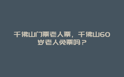 千佛山門票老人票，千佛山60歲老人免票嗎？