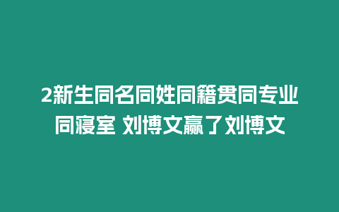 2新生同名同姓同籍貫同專業同寢室 劉博文贏了劉博文