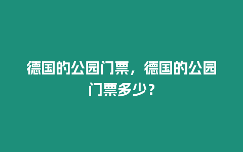 德國的公園門票，德國的公園門票多少？