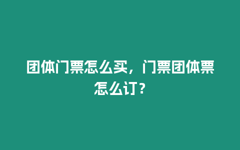 團體門票怎么買，門票團體票怎么訂？