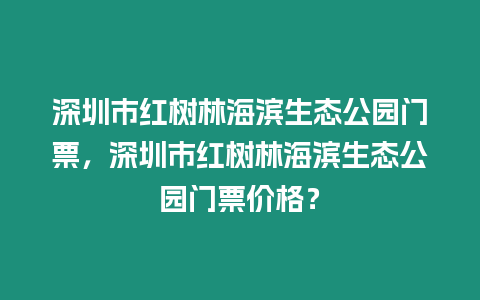 深圳市紅樹林海濱生態公園門票，深圳市紅樹林海濱生態公園門票價格？