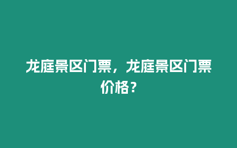 龍庭景區門票，龍庭景區門票價格？