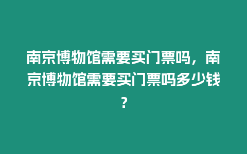 南京博物館需要買門票嗎，南京博物館需要買門票嗎多少錢？