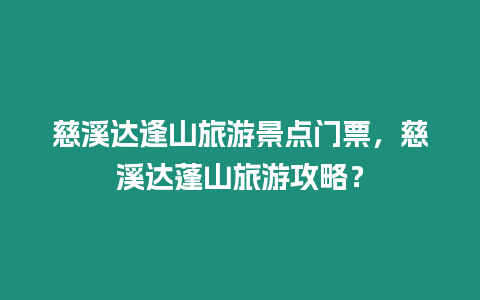 慈溪達逢山旅游景點門票，慈溪達蓬山旅游攻略？