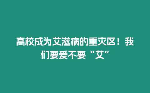 高校成為艾滋病的重災區！我們要愛不要“艾”