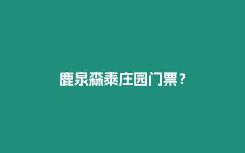 鹿泉森泰莊園門票？