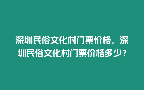 深圳民俗文化村門票價格，深圳民俗文化村門票價格多少？