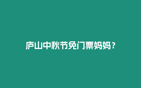 廬山中秋節(jié)免門(mén)票媽媽？