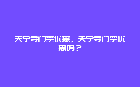 天寧寺門票優(yōu)惠，天寧寺門票優(yōu)惠嗎？