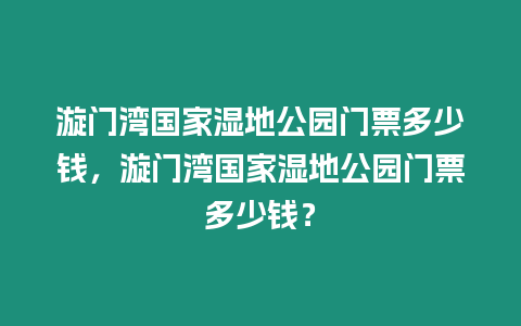 漩門灣國家濕地公園門票多少錢，漩門灣國家濕地公園門票多少錢？