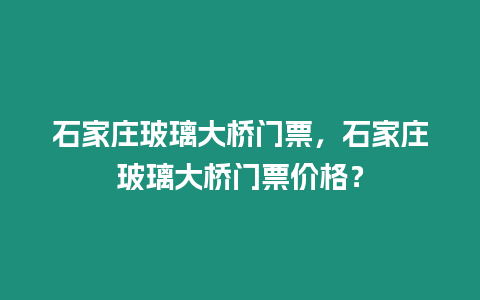 石家莊玻璃大橋門票，石家莊玻璃大橋門票價格？