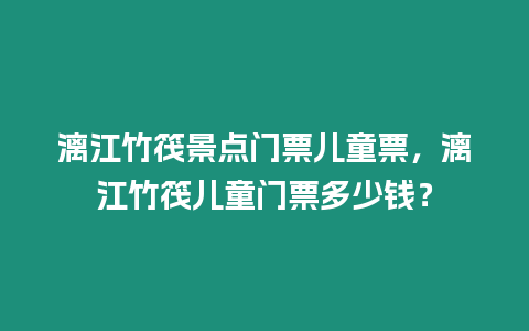 漓江竹筏景點門票兒童票，漓江竹筏兒童門票多少錢？