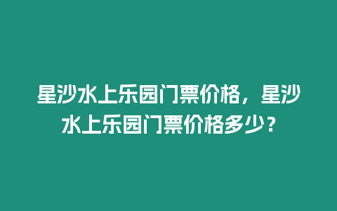 星沙水上樂園門票價格，星沙水上樂園門票價格多少？