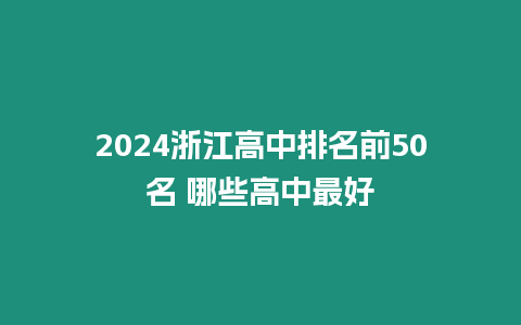 2024浙江高中排名前50名 哪些高中最好