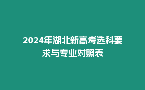 2024年湖北新高考選科要求與專業(yè)對(duì)照表