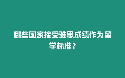 哪些國家接受雅思成績作為留學標準？