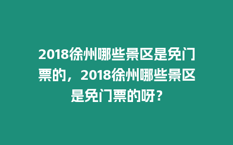 2018徐州哪些景區是免門票的，2018徐州哪些景區是免門票的呀？