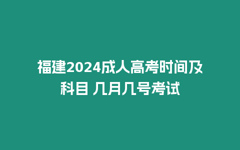 福建2024成人高考時間及科目 幾月幾號考試