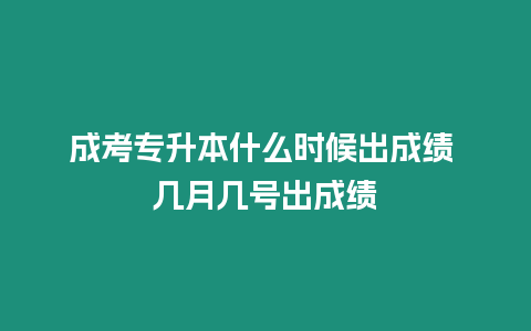 成考專升本什么時候出成績 幾月幾號出成績