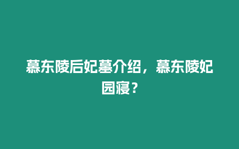 慕東陵后妃墓介紹，慕東陵妃園寢？