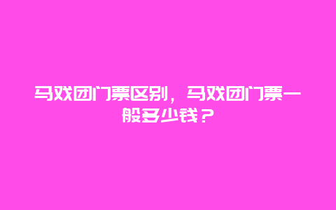 馬戲團門票區別，馬戲團門票一般多少錢？